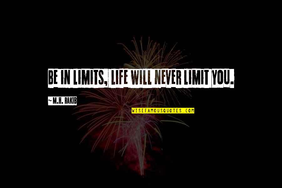 Limit Quotes And Quotes By M.H. Rakib: Be in limits, life will never limit you.