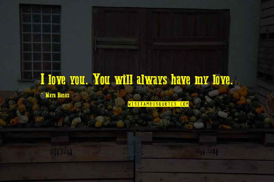 Limitado Definicion Quotes By Maya Banks: I love you. You will always have my Limitado Definicion Quotes By Maya Banks: I love you. You will always have my