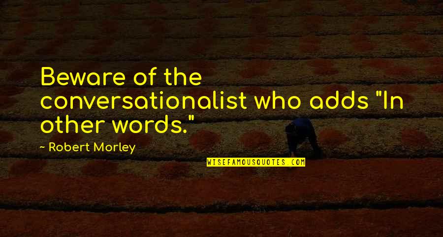Limitant Quotes By Robert Morley: Beware of the conversationalist who adds "In other