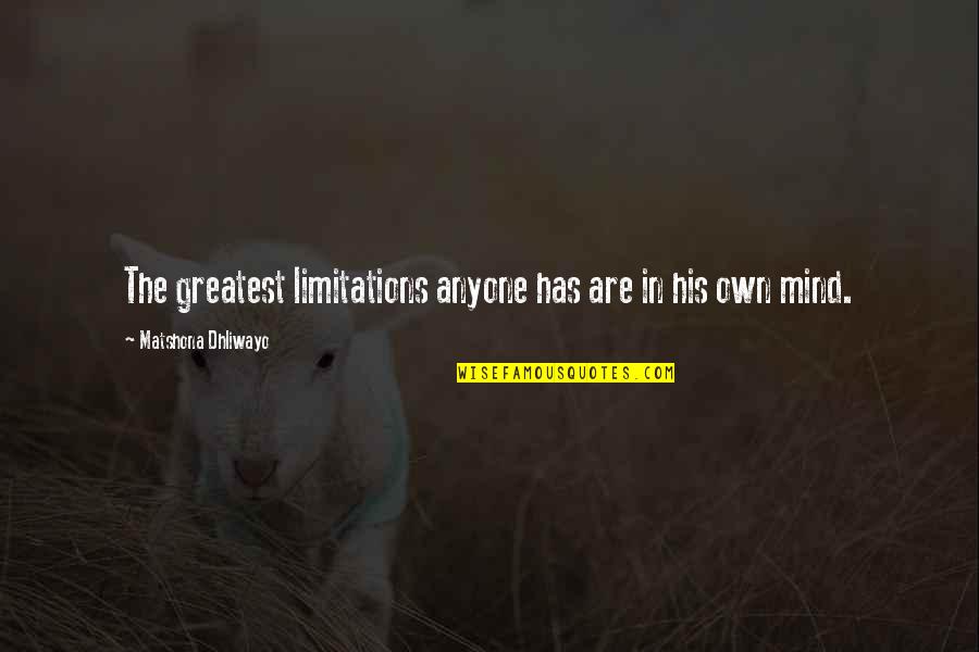 Limitation Quotes And Quotes By Matshona Dhliwayo: The greatest limitations anyone has are in his