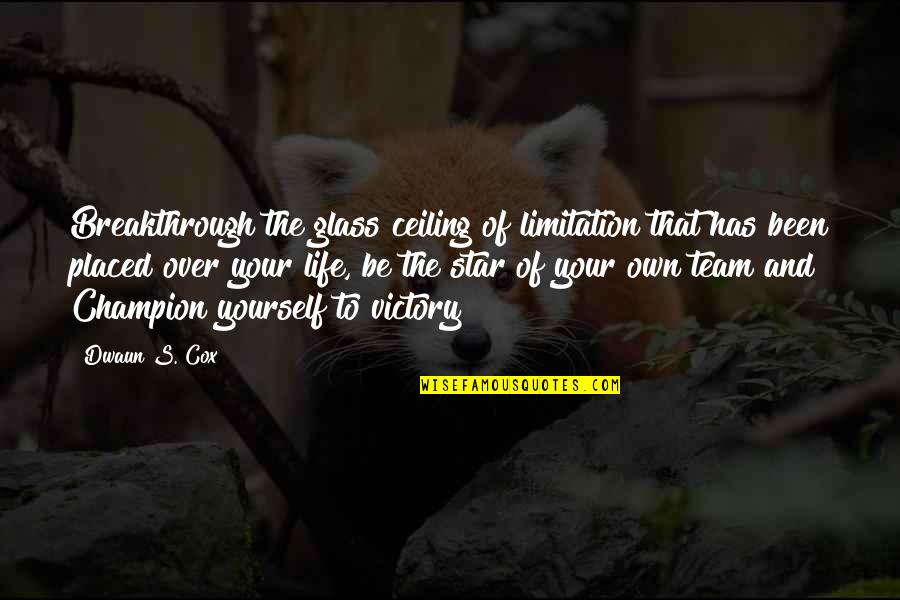 Limitation Quotes By Dwaun S. Cox: Breakthrough the glass ceiling of limitation that has
