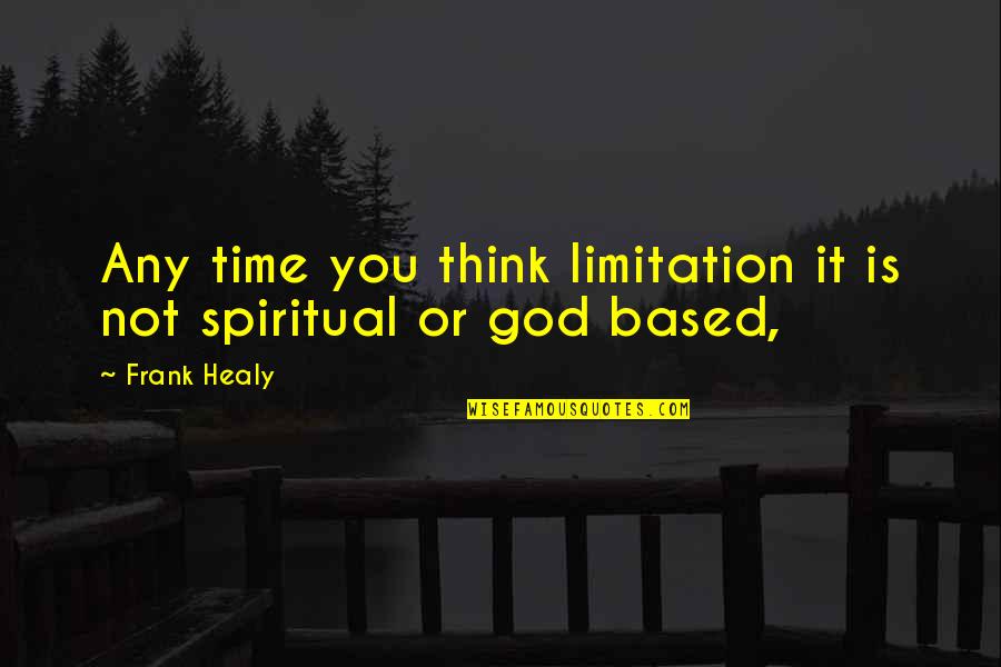Limitation Quotes By Frank Healy: Any time you think limitation it is not