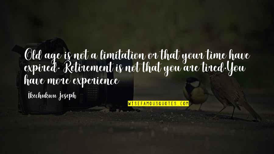 Limitation Quotes By Ikechukwu Joseph: Old age is not a limitation or that
