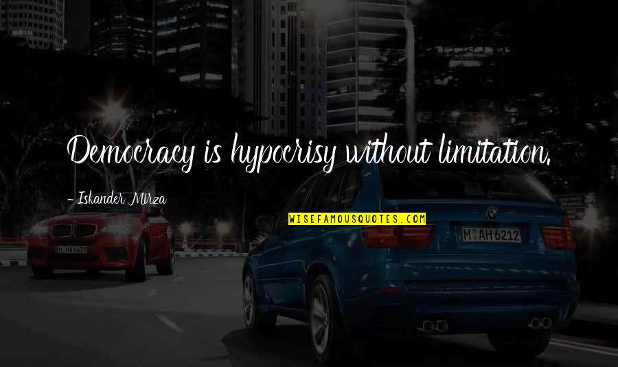 Limitation Quotes By Iskander Mirza: Democracy is hypocrisy without limitation.