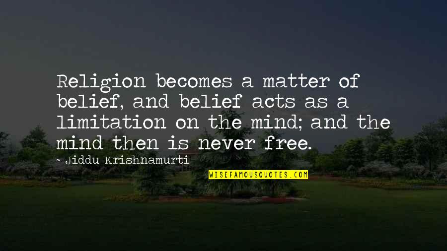 Limitation Quotes By Jiddu Krishnamurti: Religion becomes a matter of belief, and belief