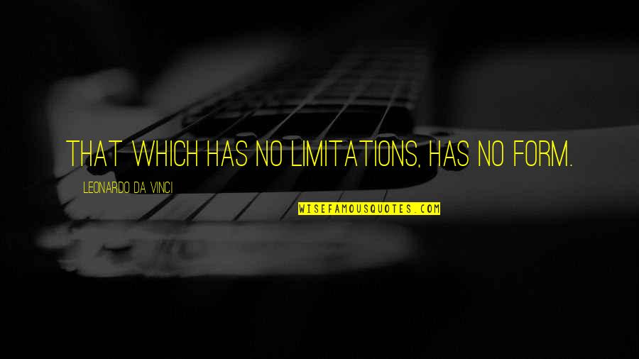 Limitation Quotes By Leonardo Da Vinci: That which has no limitations, has no form.