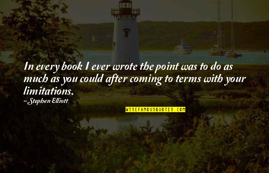 Limitation Quotes By Stephen Elliott: In every book I ever wrote the point