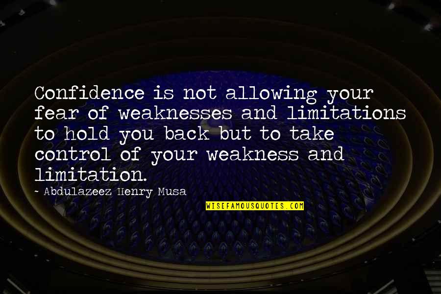 Limitation Quotes Quotes By Abdulazeez Henry Musa: Confidence is not allowing your fear of weaknesses