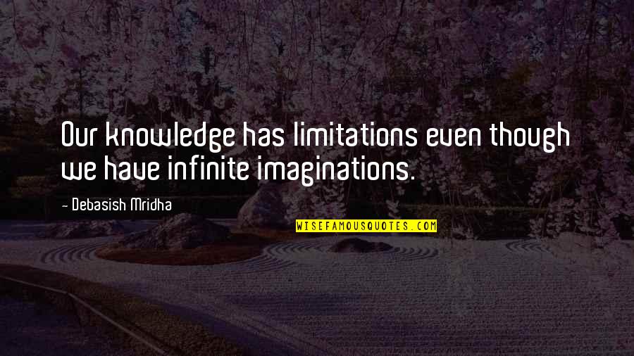 Limitations In Love Quotes By Debasish Mridha: Our knowledge has limitations even though we have Limitations In Love Quotes By Debasish Mridha: Our knowledge has limitations even though we have