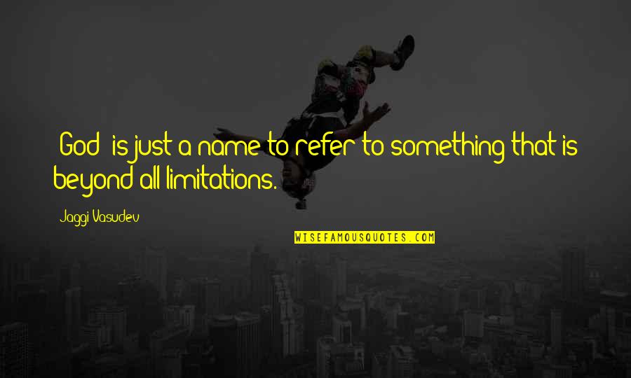 Limitations In Love Quotes By Jaggi Vasudev: "God" is just a name to refer to