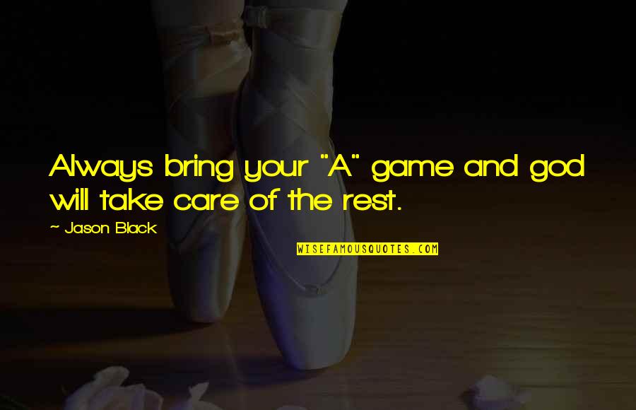 Limitations In Love Quotes By Jason Black: Always bring your "A" game and god will