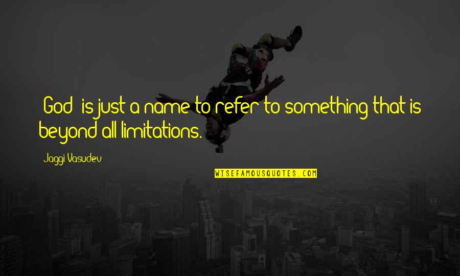 Limitations In Your Life Quotes By Jaggi Vasudev: "God" is just a name to refer to