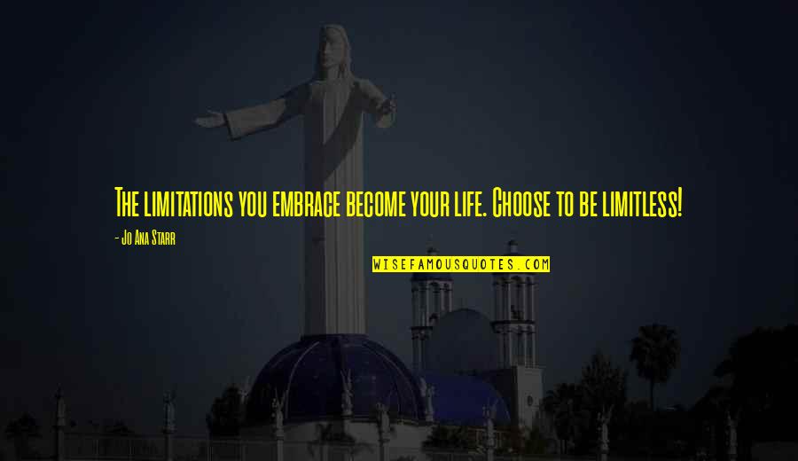 Limitations In Your Life Quotes By Jo Ana Starr: The limitations you embrace become your life. Choose