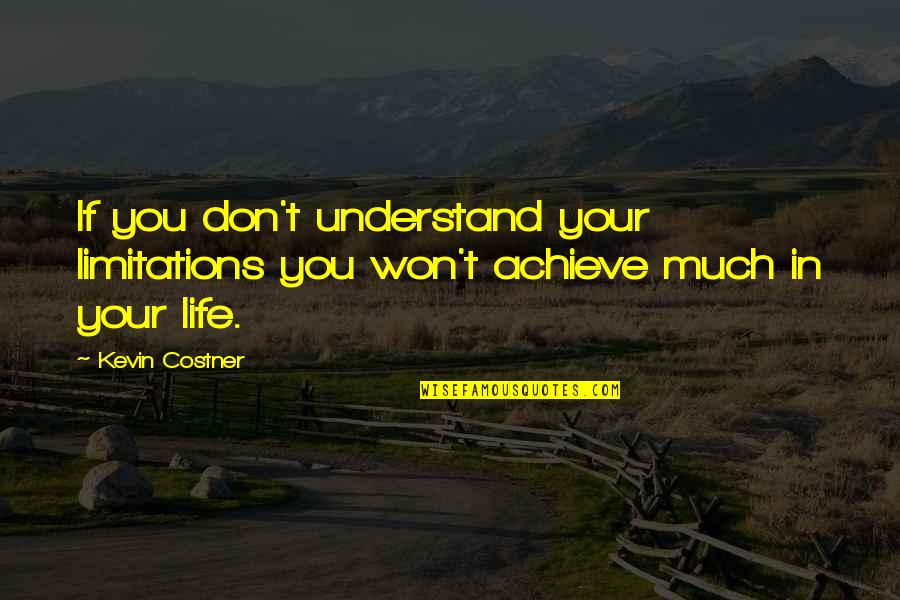 Limitations In Your Life Quotes By Kevin Costner: If you don't understand your limitations you won't