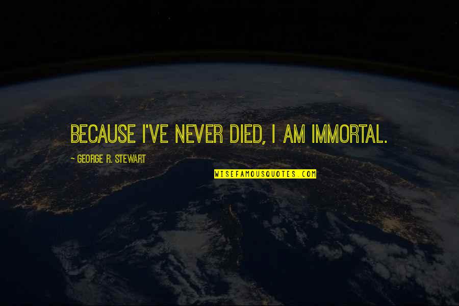 Limitations Of Patience Quotes By George R. Stewart: Because I've never died, I am immortal. Limitations Of Patience Quotes By George R. Stewart: Because I've never died, I am immortal.