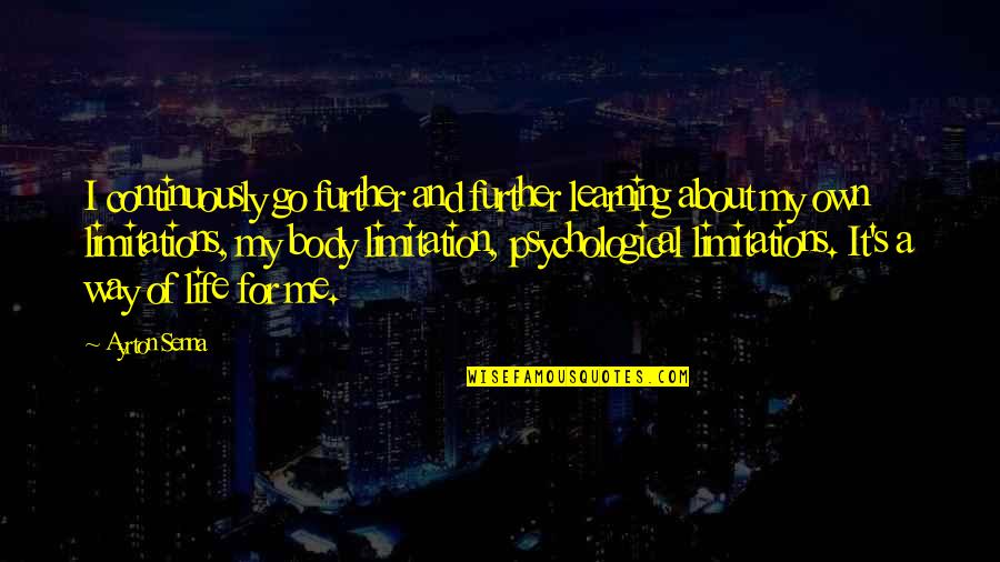 Limitations On Life Quotes By Ayrton Senna: I continuously go further and further learning about