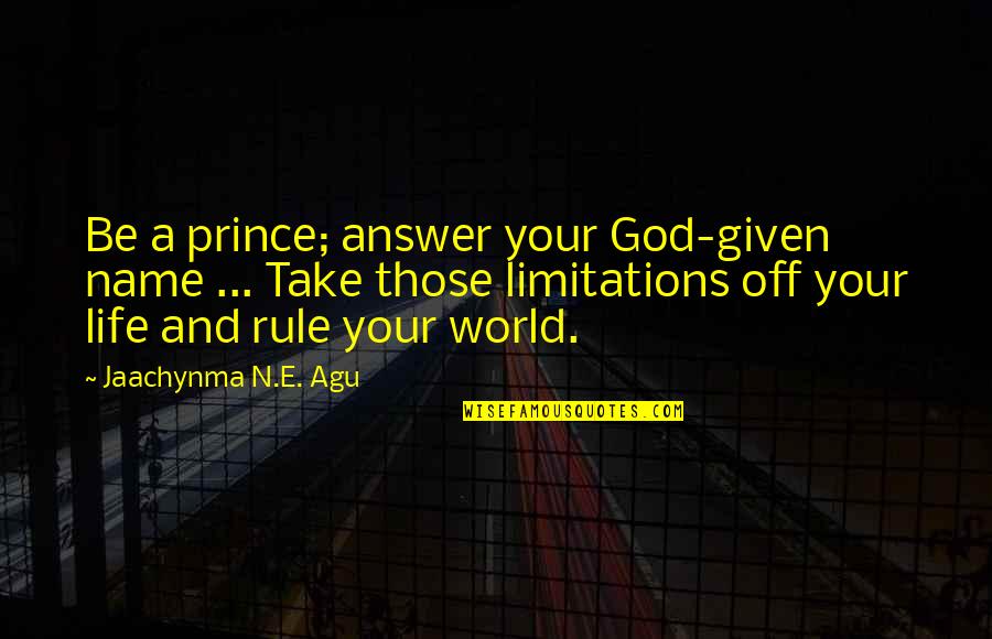 Limitations On Life Quotes By Jaachynma N.E. Agu: Be a prince; answer your God-given name ...