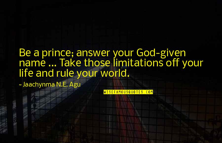 Limitations On Life Quotes By Jaachynma N.E. Agu: Be a prince; answer your God-given name ... Limitations On Life Quotes By Jaachynma N.E. Agu: Be a prince; answer your God-given name ...