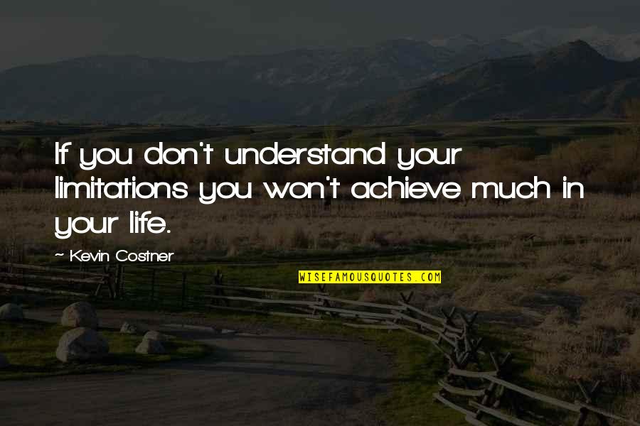 Limitations On Life Quotes By Kevin Costner: If you don't understand your limitations you won't