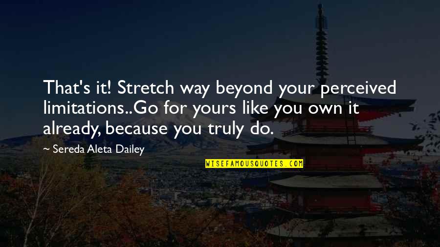 Limitations On Life Quotes By Sereda Aleta Dailey: That's it! Stretch way beyond your perceived limitations..Go