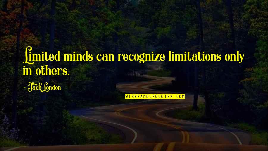 Limitations Quotes By Jack London: Limited minds can recognize limitations only in others.
