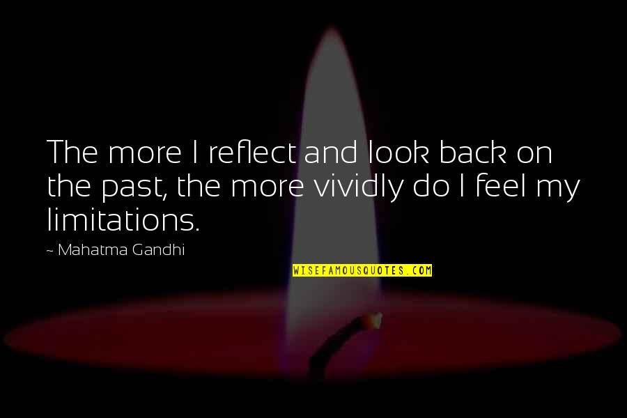 Limitations Quotes By Mahatma Gandhi: The more I reflect and look back on