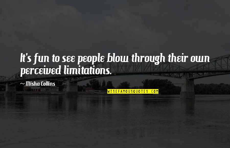 Limitations Quotes By Misha Collins: It's fun to see people blow through their