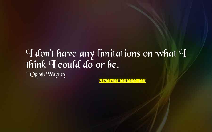 Limitations Quotes By Oprah Winfrey: I don't have any limitations on what I