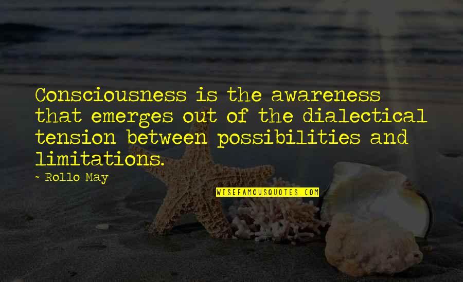 Limitations Quotes By Rollo May: Consciousness is the awareness that emerges out of
