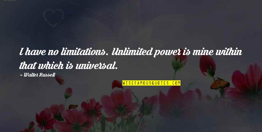 Limitations Quotes By Walter Russell: I have no limitations. Unlimited power is mine