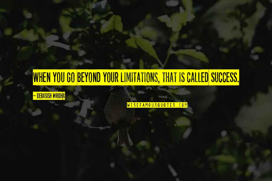 Limitations Quotes Quotes By Debasish Mridha: When you go beyond your limitations, that is