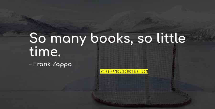 Limitations Quotes Quotes By Frank Zappa: So many books, so little time.