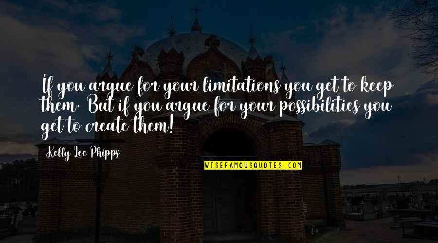 Limitations Quotes Quotes By Kelly Lee Phipps: If you argue for your limitations you get