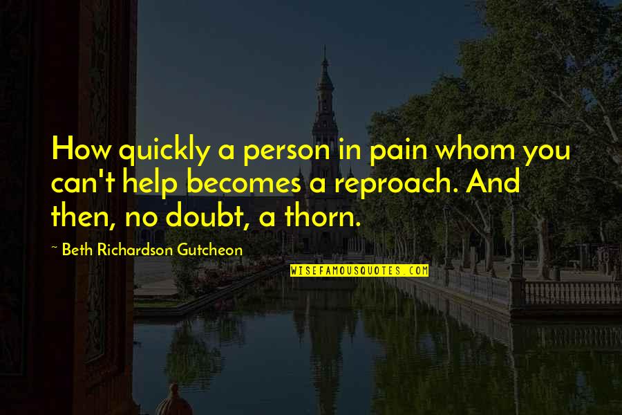 Limitations Tagalog Quotes By Beth Richardson Gutcheon: How quickly a person in pain whom you