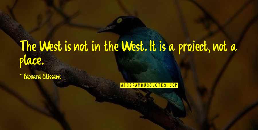 Limitations Tagalog Quotes By Edouard Glissant: The West is not in the West. It