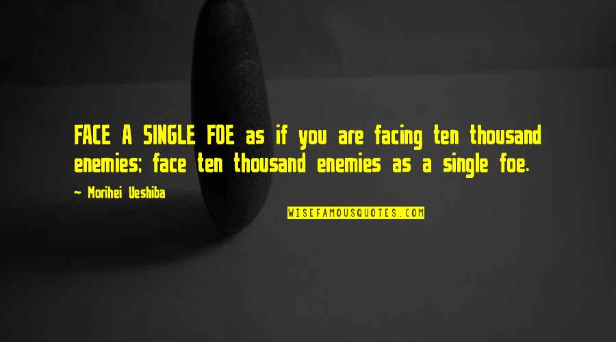 Limitazioni Traffico Quotes By Morihei Ueshiba: FACE A SINGLE FOE as if you are Limitazioni Traffico Quotes By Morihei Ueshiba: FACE A SINGLE FOE as if you are