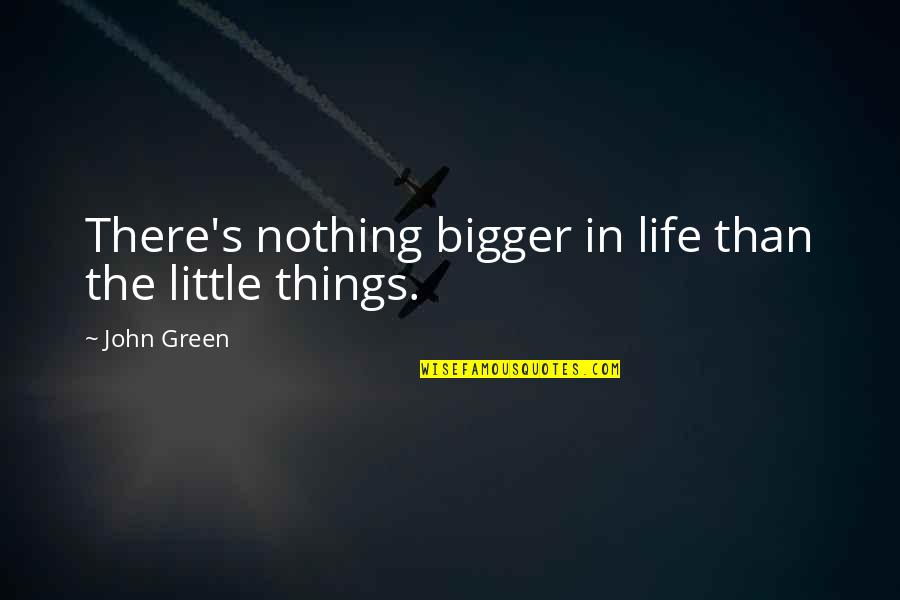 Limite Quotes By John Green: There's nothing bigger in life than the little