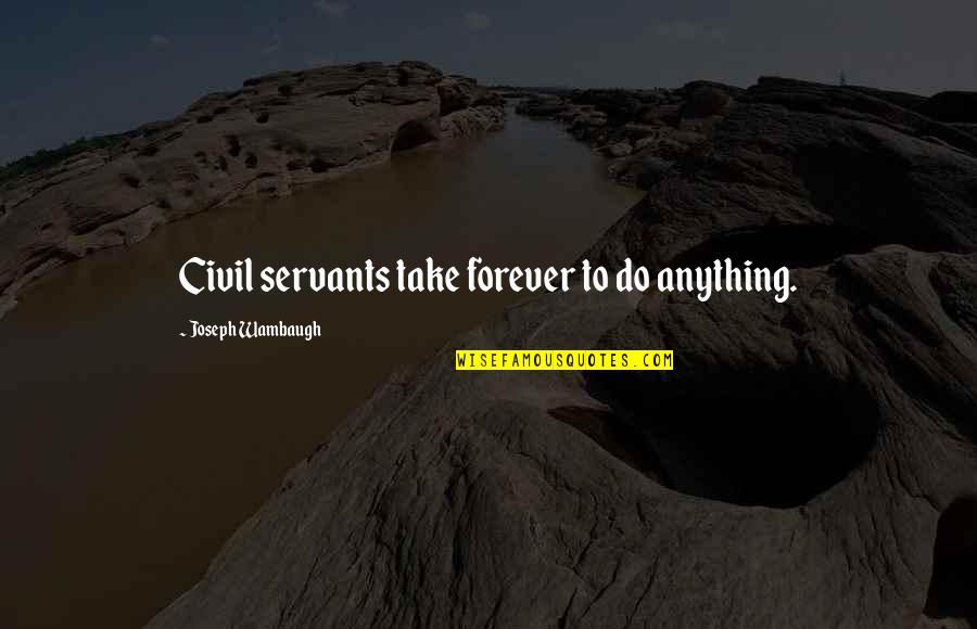 Limite Quotes By Joseph Wambaugh: Civil servants take forever to do anything. Limite Quotes By Joseph Wambaugh: Civil servants take forever to do anything.