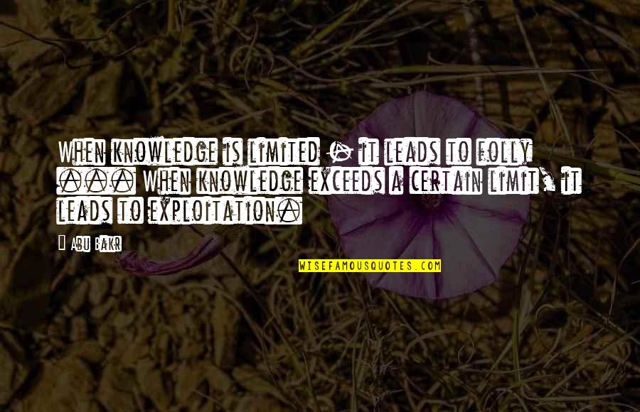 Limited Knowledge Quotes By Abu Bakr: When knowledge is limited - it leads to