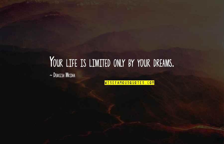Limited Knowledge Quotes By Debasish Mridha: Your life is limited only by your dreams.