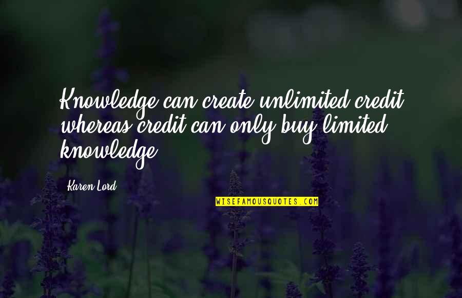 Limited Knowledge Quotes By Karen Lord: Knowledge can create unlimited credit whereas credit can
