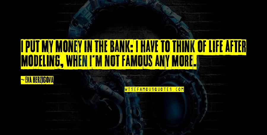 Limited Liability Quotes By Eva Herzigova: I put my money in the bank: I