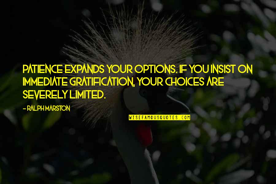 Limited Patience Quotes By Ralph Marston: Patience expands your options. If you insist on