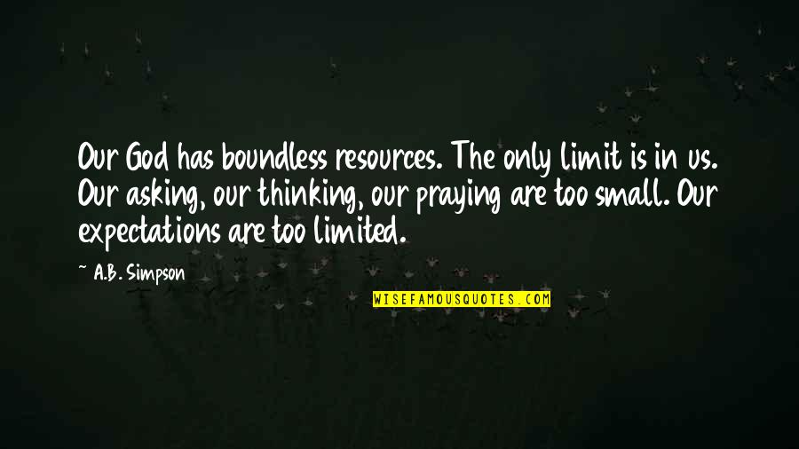 Limited Resources Quotes By A.B. Simpson: Our God has boundless resources. The only limit