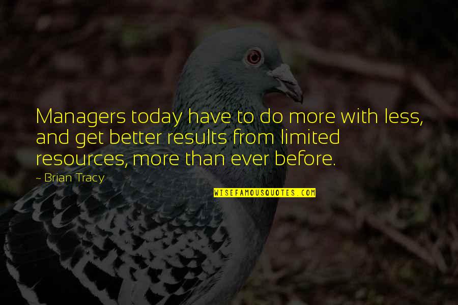 Limited Resources Quotes By Brian Tracy: Managers today have to do more with less,