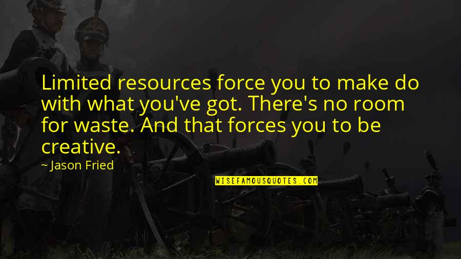 Limited Resources Quotes By Jason Fried: Limited resources force you to make do with