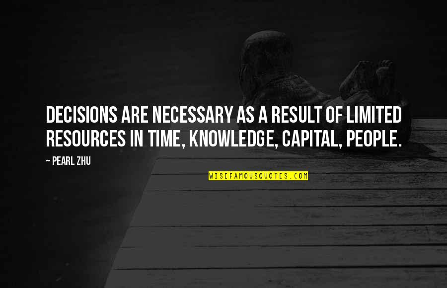 Limited Resources Quotes By Pearl Zhu: Decisions are necessary as a result of limited