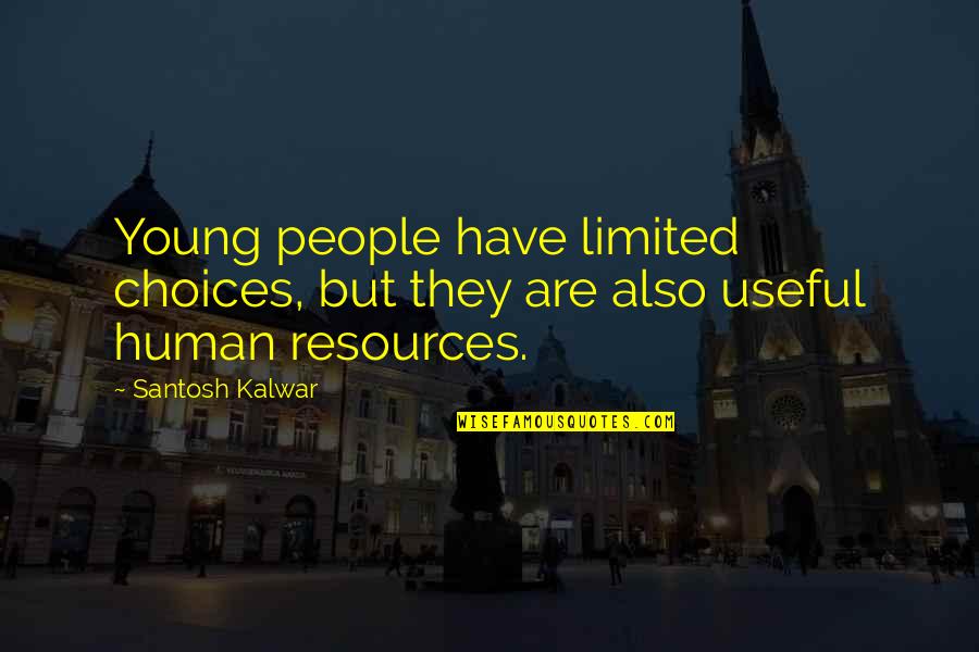 Limited Resources Quotes By Santosh Kalwar: Young people have limited choices, but they are