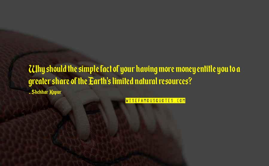 Limited Resources Quotes By Shekhar Kapur: Why should the simple fact of your having