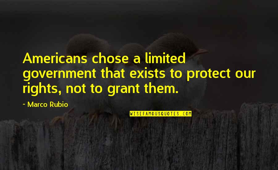 Limited Rights Quotes By Marco Rubio: Americans chose a limited government that exists to Limited Rights Quotes By Marco Rubio: Americans chose a limited government that exists to